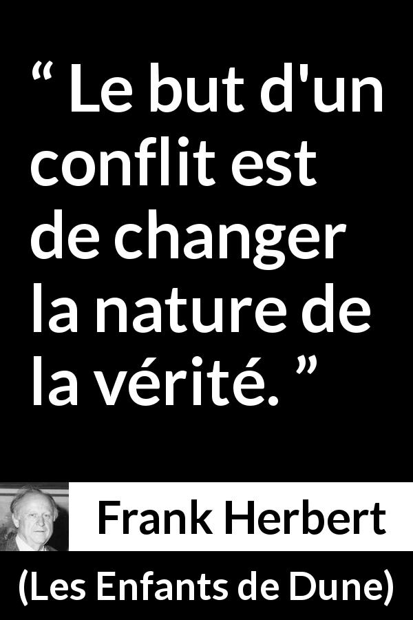 Citation de Frank Herbert sur la vérité tirée des Enfants de Dune - Le but d'un conflit est de changer la nature de la vérité.