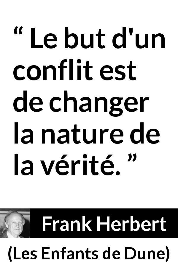 Citation de Frank Herbert sur la vérité tirée des Enfants de Dune - Le but d'un conflit est de changer la nature de la vérité.