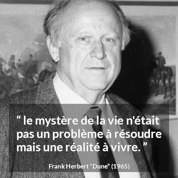 Citation de Frank Herbert sur la vie tirée de Dune - le mystère de la vie n'était pas un problème à résoudre mais une réalité à vivre.