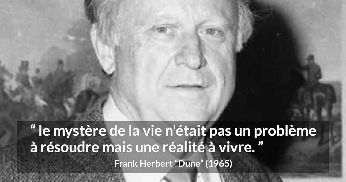 Citation de Frank Herbert sur la vie tirée de Dune - le mystère de la vie n'était pas un problème à résoudre mais une réalité à vivre.