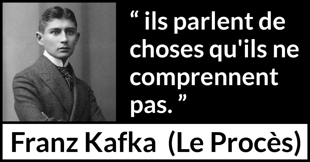 Citation de Franz Kafka sur la compréhension tirée du Procès - ils parlent de choses qu'ils ne comprennent pas.