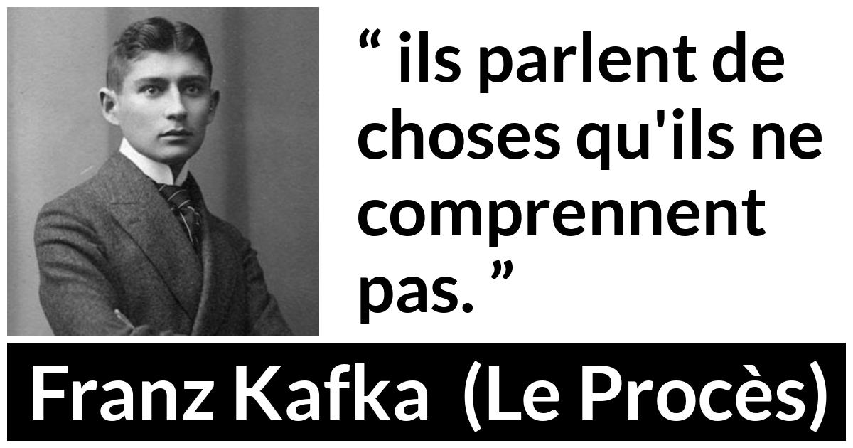 Citation de Franz Kafka sur la compréhension tirée du Procès - ils parlent de choses qu'ils ne comprennent pas.