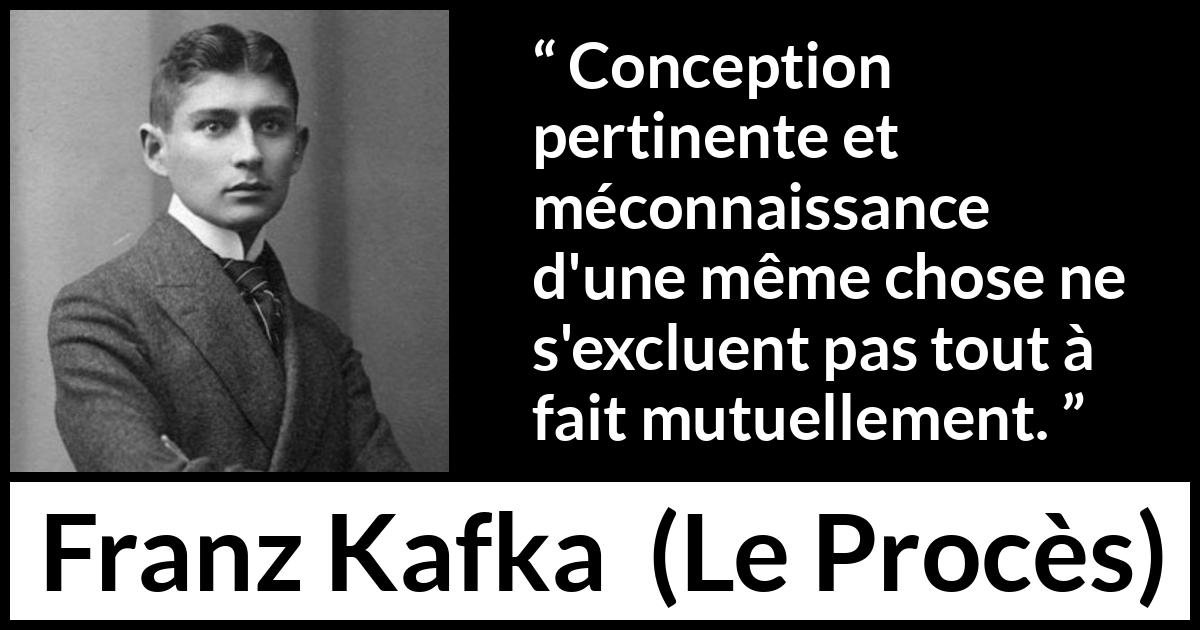 Citation de Franz Kafka sur la connaissance tirée du Procès - Conception pertinente et méconnaissance d'une même chose ne s'excluent pas tout à fait mutuellement.