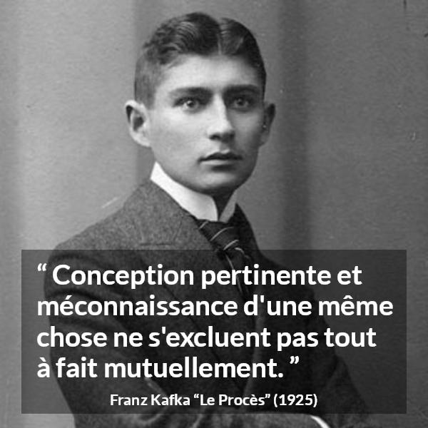 Citation de Franz Kafka sur la connaissance tirée du Procès - Conception pertinente et méconnaissance d'une même chose ne s'excluent pas tout à fait mutuellement.