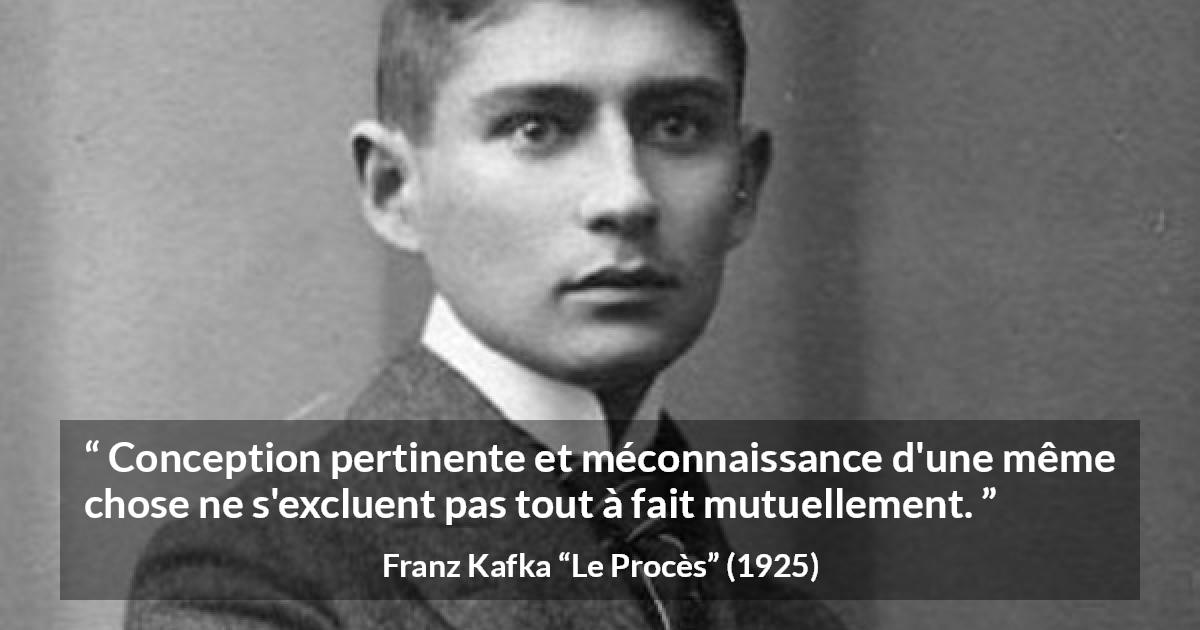 Citation de Franz Kafka sur la connaissance tirée du Procès - Conception pertinente et méconnaissance d'une même chose ne s'excluent pas tout à fait mutuellement.