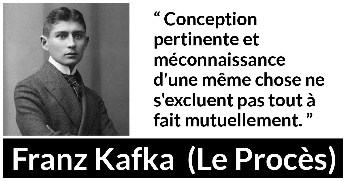 Citation de Franz Kafka sur la connaissance tirée du Procès - Conception pertinente et méconnaissance d'une même chose ne s'excluent pas tout à fait mutuellement.