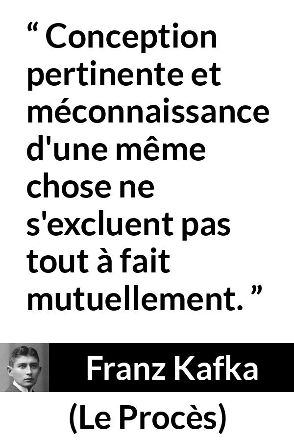 Citation de Franz Kafka sur la connaissance tirée du Procès - Conception pertinente et méconnaissance d'une même chose ne s'excluent pas tout à fait mutuellement.