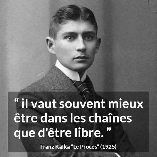 Citation de Franz Kafka sur la liberté tirée du Procès - il vaut souvent mieux être dans les chaînes que d'être libre.