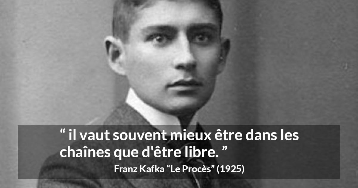 Citation de Franz Kafka sur la liberté tirée du Procès - il vaut souvent mieux être dans les chaînes que d'être libre.