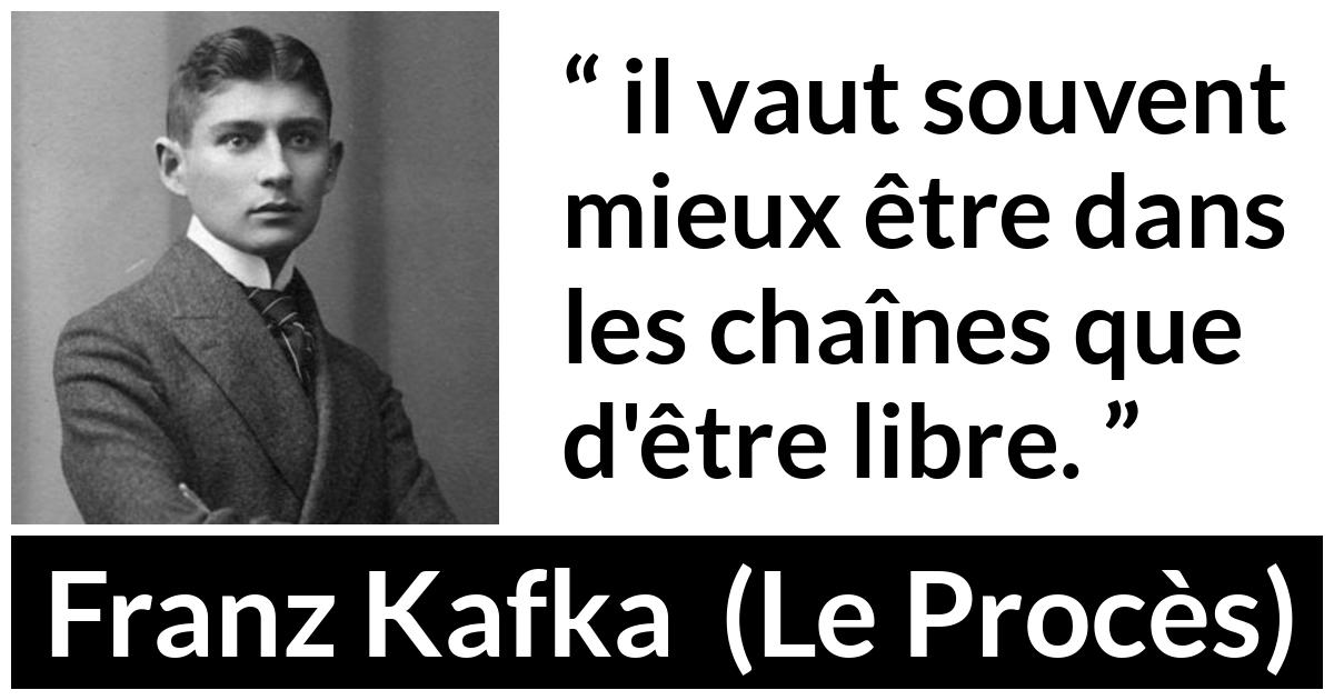Citation de Franz Kafka sur la liberté tirée du Procès - il vaut souvent mieux être dans les chaînes que d'être libre.