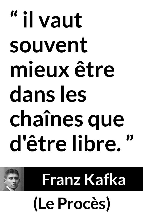 Citation de Franz Kafka sur la liberté tirée du Procès - il vaut souvent mieux être dans les chaînes que d'être libre.
