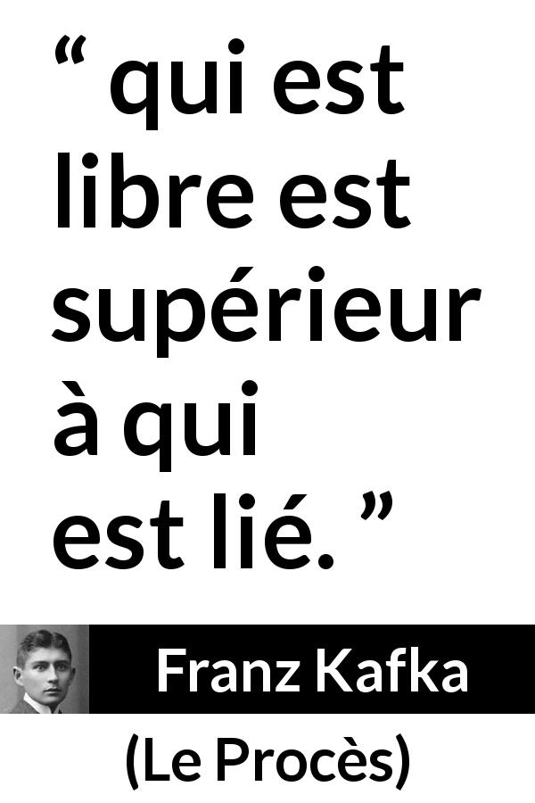 Citation de Franz Kafka sur la liberté tirée du Procès - qui est libre est supérieur à qui est lié.