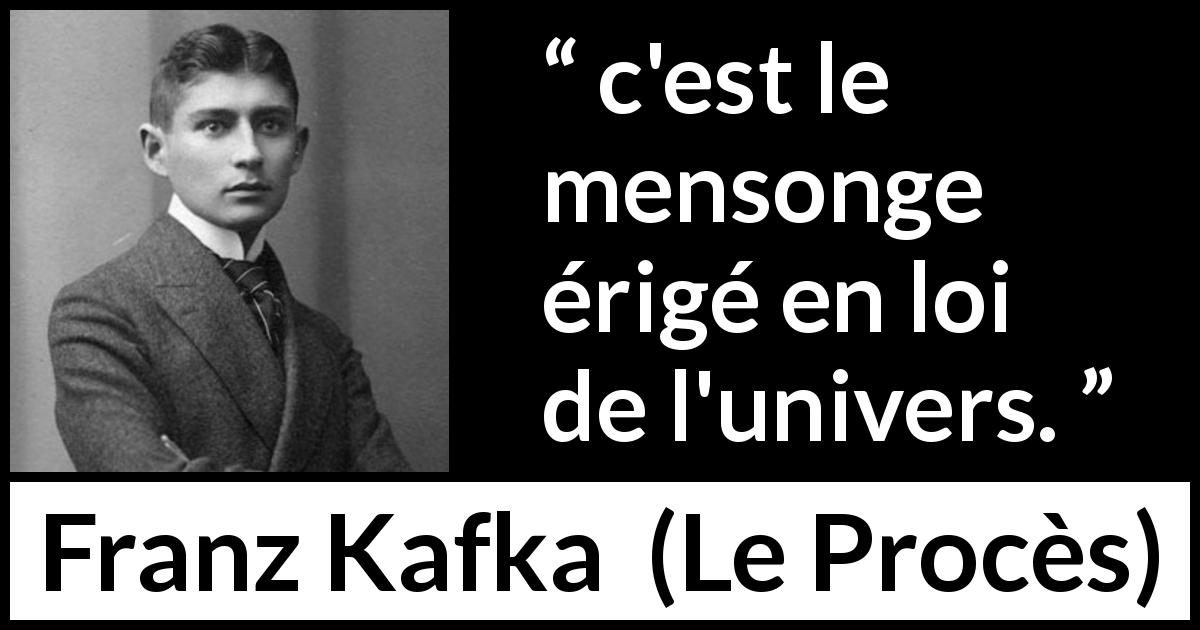 Citation de Franz Kafka sur le mensonge tirée du Procès - c'est le mensonge érigé en loi de l'univers.