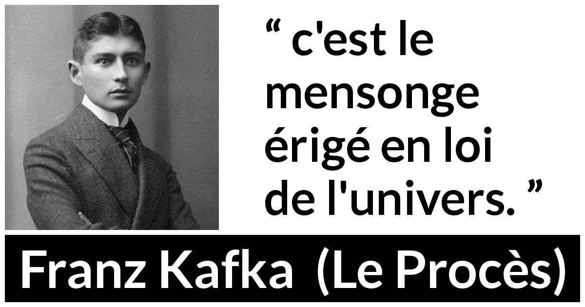 Citation de Franz Kafka sur le mensonge tirée du Procès - c'est le mensonge érigé en loi de l'univers.