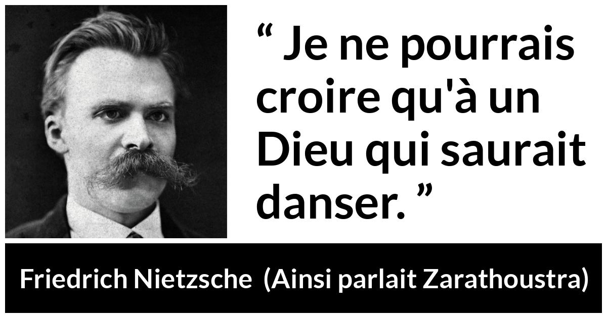Citation de Friedrich Nietzsche sur Dieu tirée d'Ainsi parlait Zarathoustra - Je ne pourrais croire qu'à un Dieu qui saurait danser.