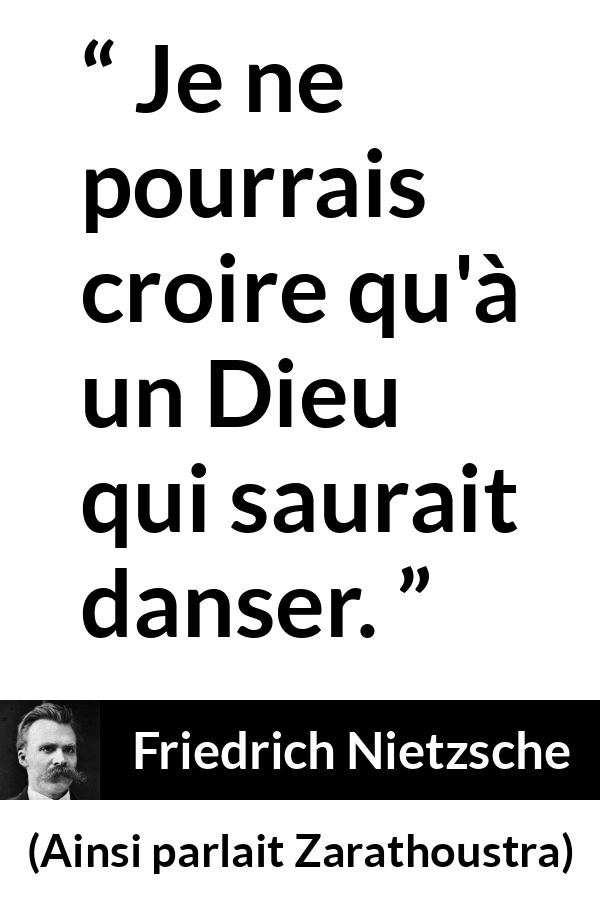 Citation de Friedrich Nietzsche sur Dieu tirée d'Ainsi parlait Zarathoustra - Je ne pourrais croire qu'à un Dieu qui saurait danser.