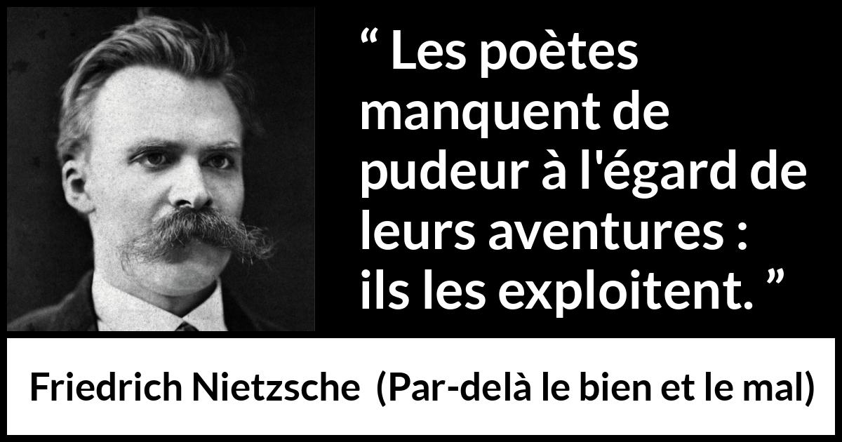 Citation de Friedrich Nietzsche sur l'expérience tirée de Par-delà le bien et le mal - Les poètes manquent de pudeur à l'égard de leurs aventures : ils les exploitent.