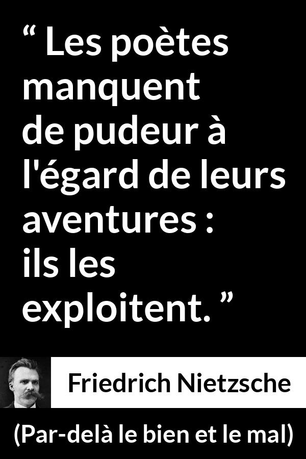Citation de Friedrich Nietzsche sur l'expérience tirée de Par-delà le bien et le mal - Les poètes manquent de pudeur à l'égard de leurs aventures : ils les exploitent.