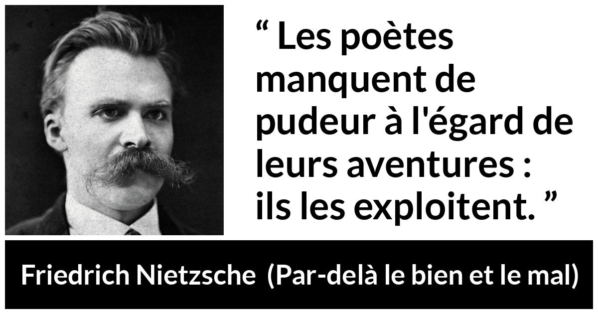 Citation de Friedrich Nietzsche sur l'expérience tirée de Par-delà le bien et le mal - Les poètes manquent de pudeur à l'égard de leurs aventures : ils les exploitent.