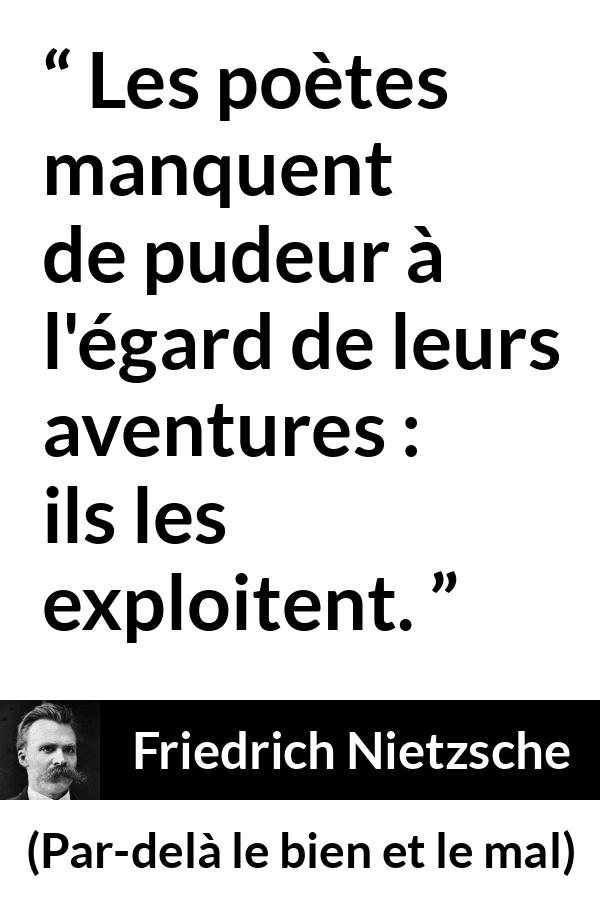 Citation de Friedrich Nietzsche sur l'expérience tirée de Par-delà le bien et le mal - Les poètes manquent de pudeur à l'égard de leurs aventures : ils les exploitent.