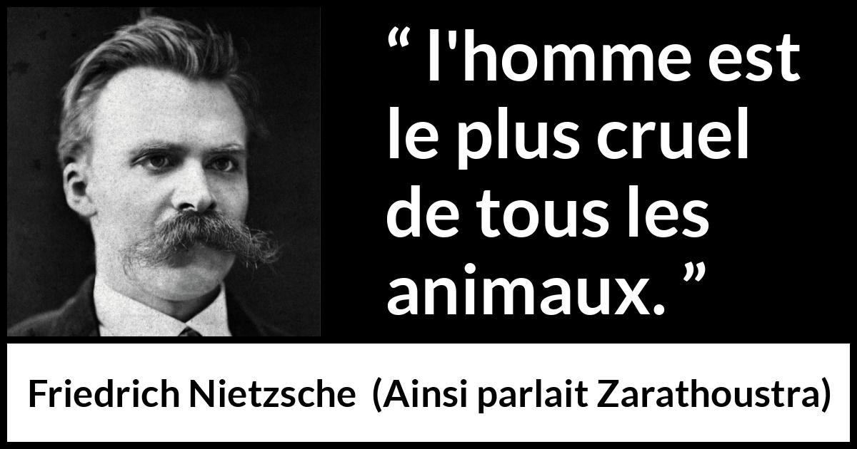 Citation de Friedrich Nietzsche sur l'homme tirée d'Ainsi parlait Zarathoustra - l'homme est le plus cruel de tous les animaux.
