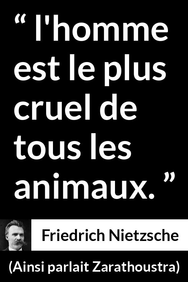 Citation de Friedrich Nietzsche sur l'homme tirée d'Ainsi parlait Zarathoustra - l'homme est le plus cruel de tous les animaux.