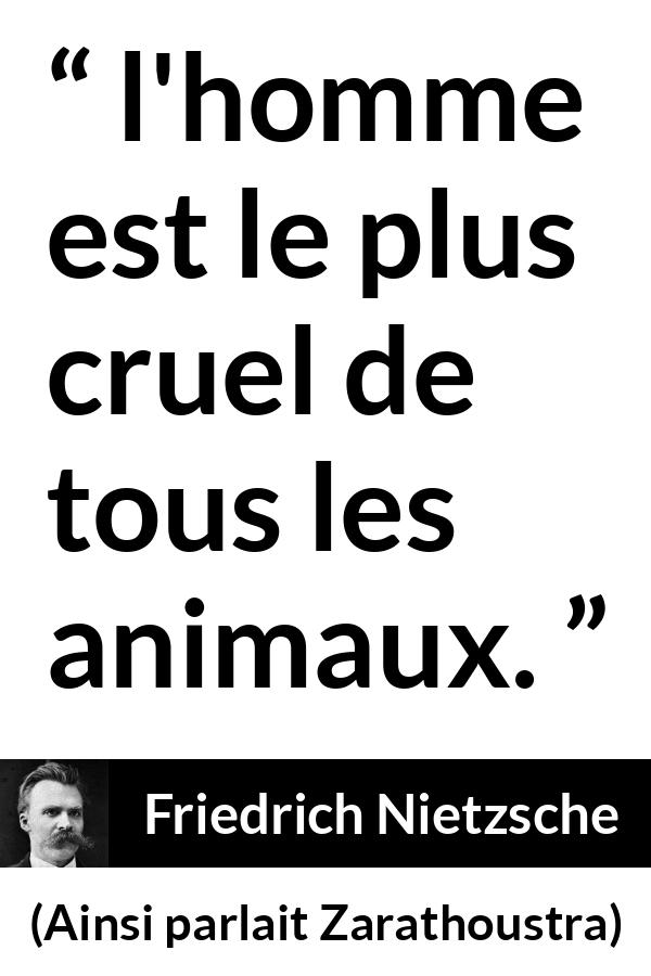 Citation de Friedrich Nietzsche sur l'homme tirée d'Ainsi parlait Zarathoustra - l'homme est le plus cruel de tous les animaux.