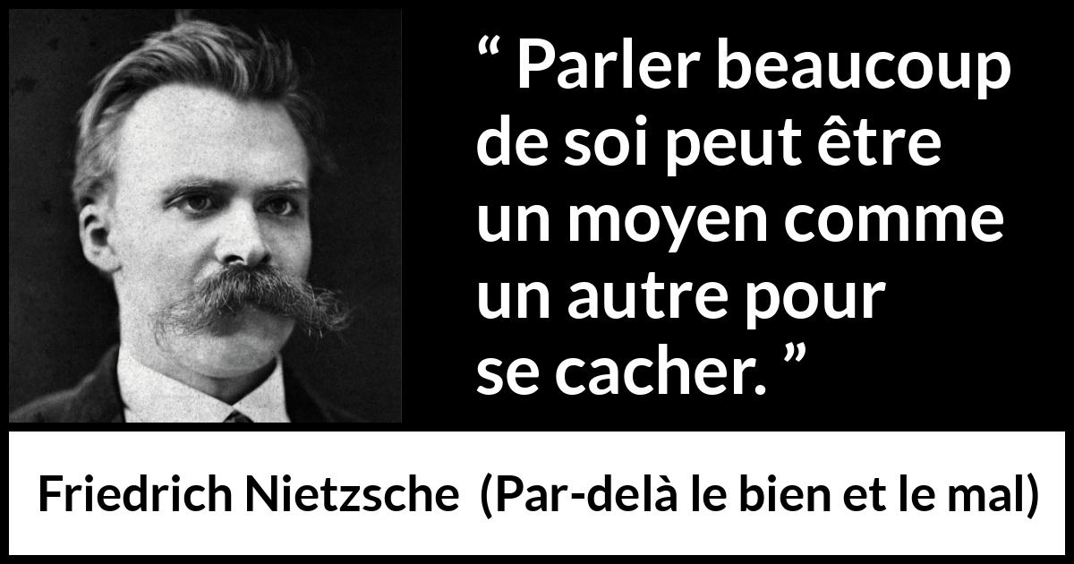 Citation de Friedrich Nietzsche sur la dissimulation tirée de Par-delà le bien et le mal - Parler beaucoup de soi peut être un moyen comme un autre pour se cacher.