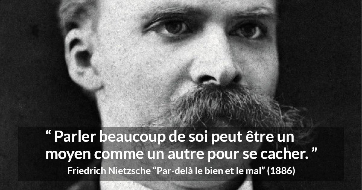 Citation de Friedrich Nietzsche sur la dissimulation tirée de Par-delà le bien et le mal - Parler beaucoup de soi peut être un moyen comme un autre pour se cacher.