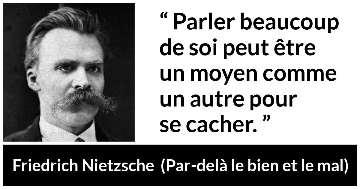 Citation de Friedrich Nietzsche sur la dissimulation tirée de Par-delà le bien et le mal - Parler beaucoup de soi peut être un moyen comme un autre pour se cacher.
