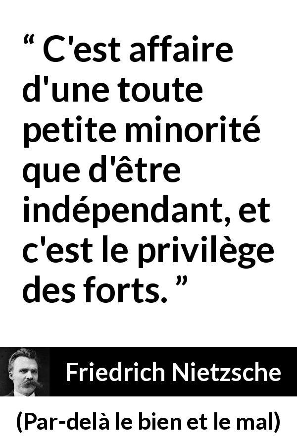 Citation de Friedrich Nietzsche sur la force tirée de Par-delà le bien et le mal - C'est affaire d'une toute petite minorité que d'être indépendant, et c'est le privilège des forts.