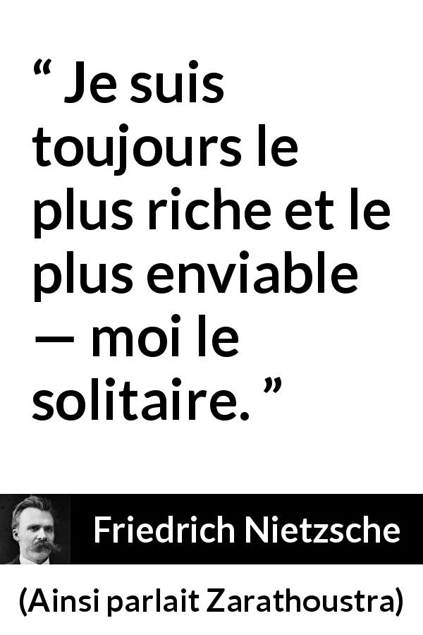 Citation de Friedrich Nietzsche sur la solitude tirée d'Ainsi parlait Zarathoustra - Je suis toujours le plus riche et le plus enviable — moi le solitaire.