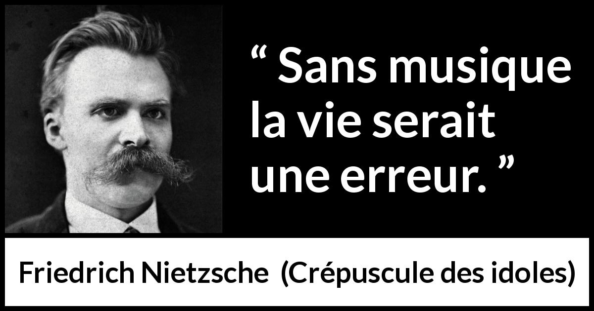 Citation de Friedrich Nietzsche sur la vie tirée de Crépuscule des idoles - Sans musique la vie serait une erreur.