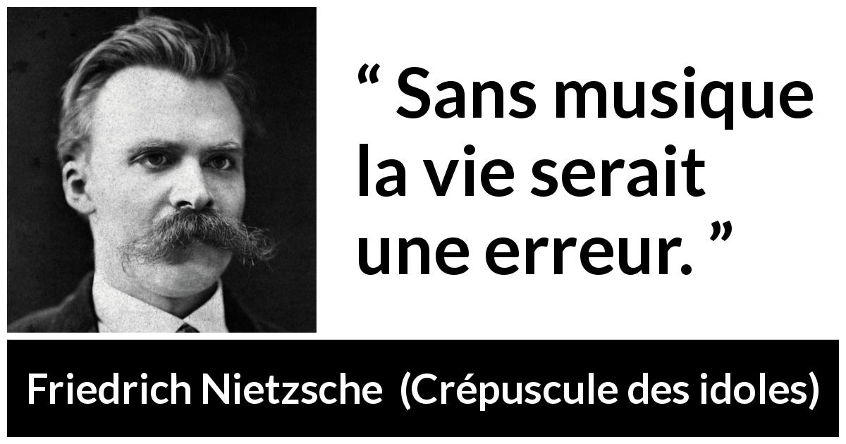 Citation de Friedrich Nietzsche sur la vie tirée de Crépuscule des idoles - Sans musique la vie serait une erreur.