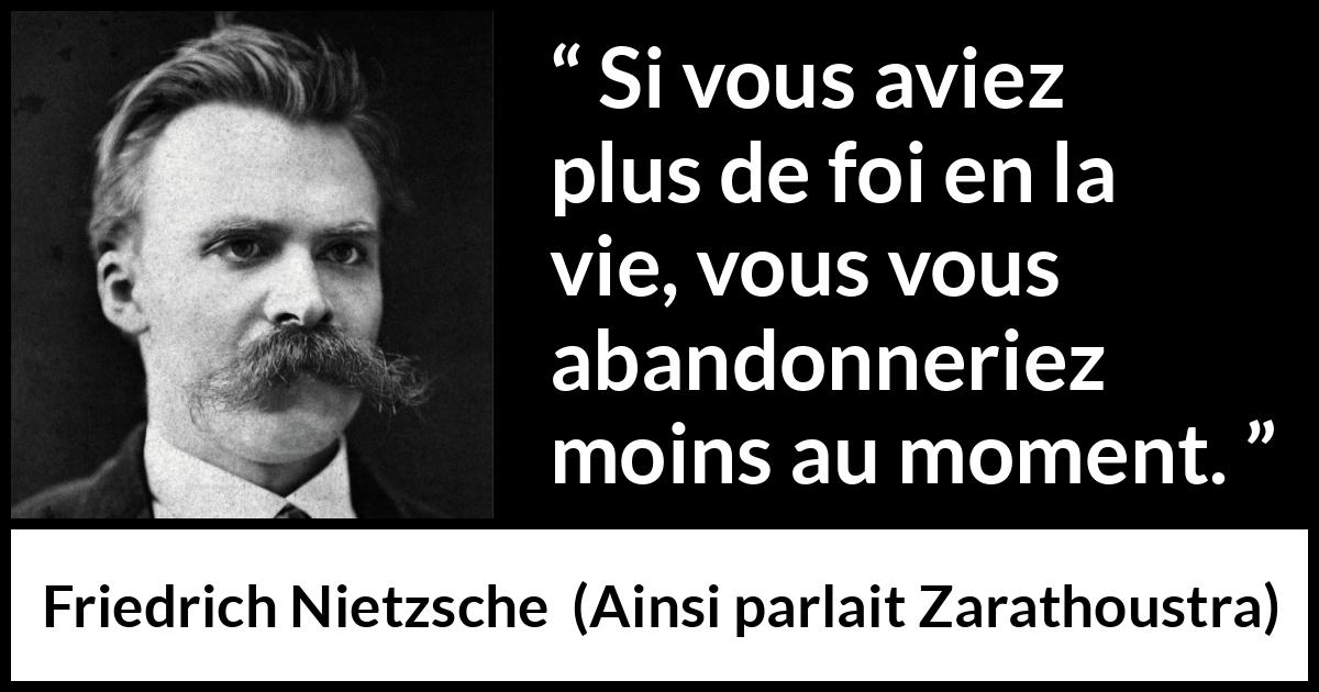 Citation de Friedrich Nietzsche sur le temps tirée d'Ainsi parlait Zarathoustra - Si vous aviez plus de foi en la vie, vous vous abandonneriez moins au moment.