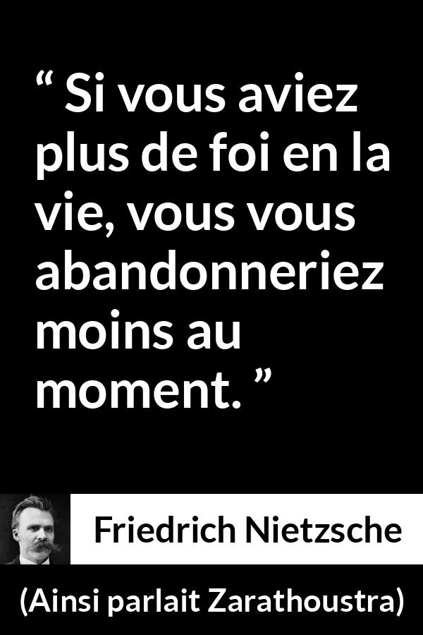 Citation de Friedrich Nietzsche sur le temps tirée d'Ainsi parlait Zarathoustra - Si vous aviez plus de foi en la vie, vous vous abandonneriez moins au moment.