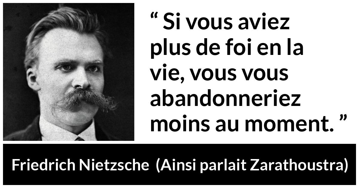 Citation de Friedrich Nietzsche sur le temps tirée d'Ainsi parlait Zarathoustra - Si vous aviez plus de foi en la vie, vous vous abandonneriez moins au moment.