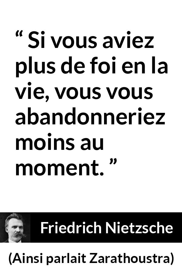 Citation de Friedrich Nietzsche sur le temps tirée d'Ainsi parlait Zarathoustra - Si vous aviez plus de foi en la vie, vous vous abandonneriez moins au moment.