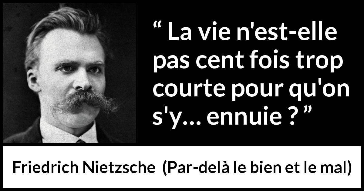 Citation de Friedrich Nietzsche sur le temps tirée de Par-delà le bien et le mal - La vie n'est-elle pas cent fois trop courte pour qu'on s'y… ennuie ?