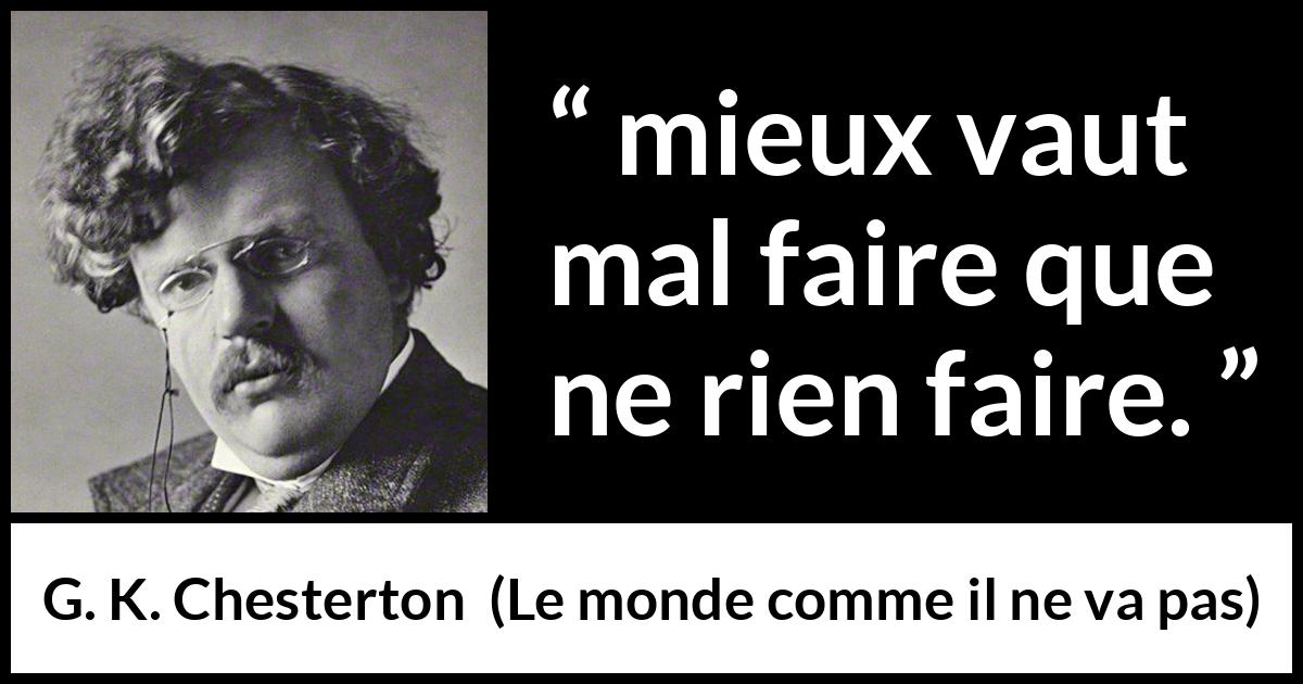 Citation de G. K. Chesterton sur l'action tirée du monde comme il ne va pas - mieux vaut mal faire que ne rien faire.