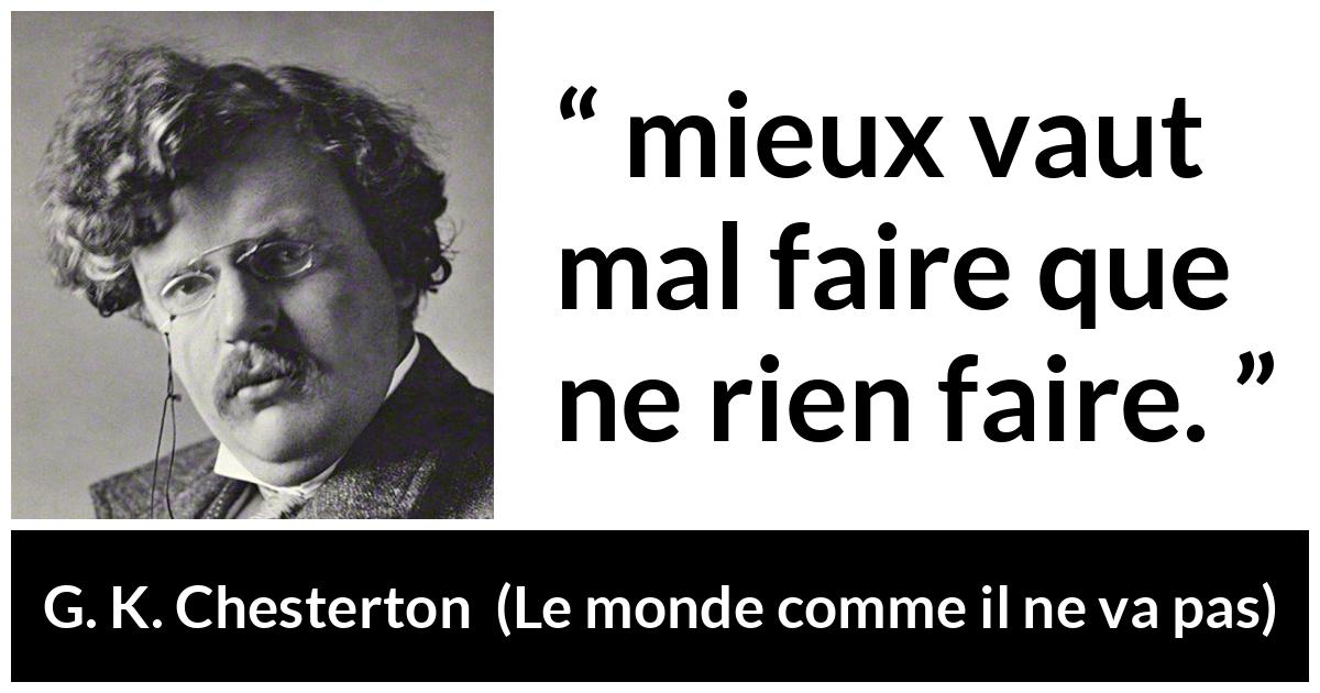 Citation de G. K. Chesterton sur l'action tirée du monde comme il ne va pas - mieux vaut mal faire que ne rien faire.