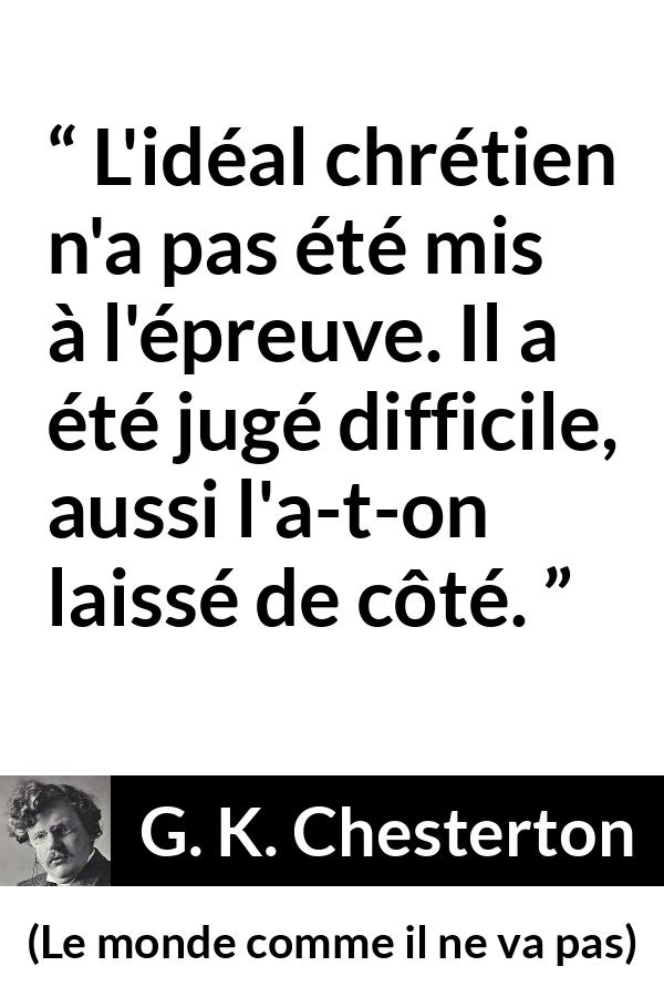 Citation de G. K. Chesterton sur la difficulté tirée du monde comme il ne va pas - L'idéal chrétien n'a pas été mis à l'épreuve. Il a été jugé difficile, aussi l'a-t-on laissé de côté.