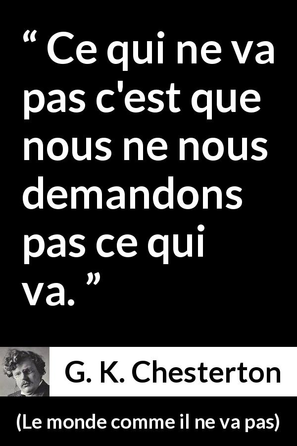 Citation de G. K. Chesterton sur la justice tirée du monde comme il ne va pas - Ce qui ne va pas c'est que nous ne nous demandons pas ce qui va.