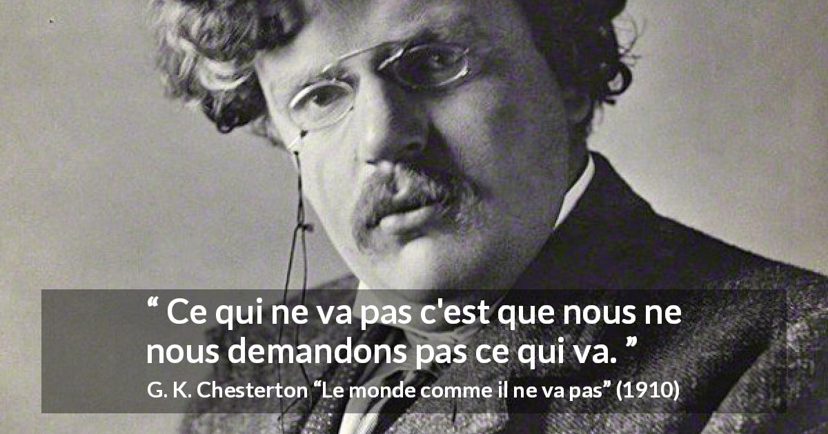 Citation de G. K. Chesterton sur la justice tirée du monde comme il ne va pas - Ce qui ne va pas c'est que nous ne nous demandons pas ce qui va.