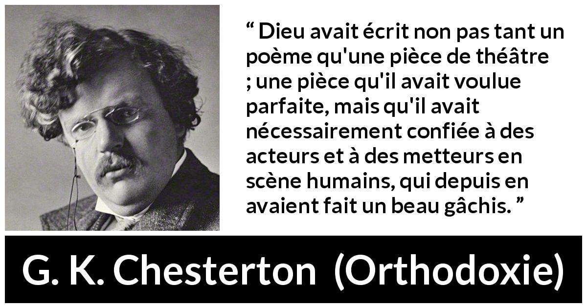 Dieu Avait Ecrit Non Pas Tant Un Poeme Qu Une Piece De Theatre Une Piece Qu Il Avait Voulue Parfaite Mais Qu Il Avait Necessairement Confiee A Des Acteurs Et A Des Metteurs En