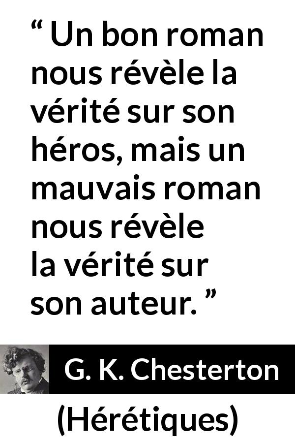 Citation de G. K. Chesterton sur la vérité tirée de Hérétiques - Un bon roman nous révèle la vérité sur son héros, mais un mauvais roman nous révèle la vérité sur son auteur.