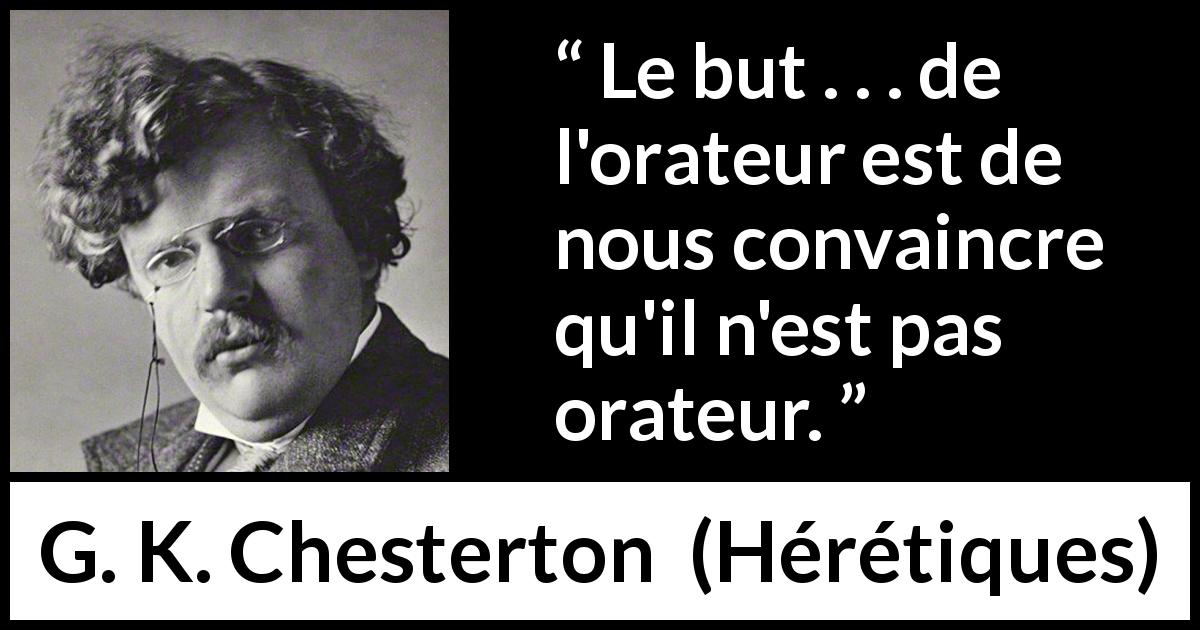 Citation de G. K. Chesterton sur les discours tirée de Hérétiques - Le but . . . de l'orateur est de nous convaincre qu'il n'est pas orateur.