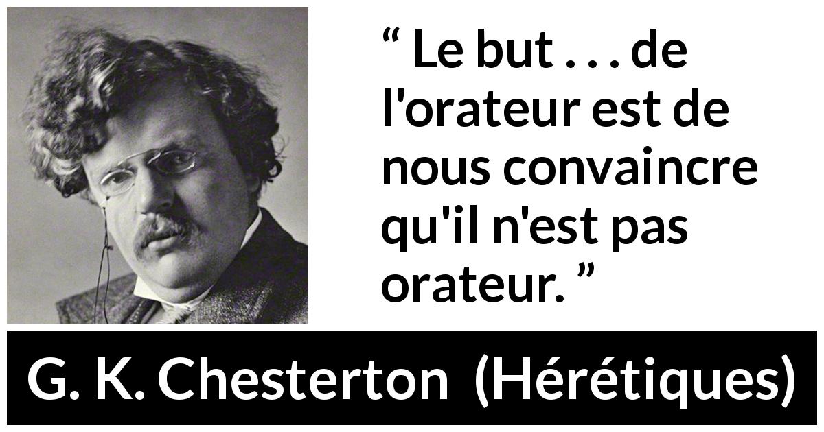 Citation de G. K. Chesterton sur les discours tirée de Hérétiques - Le but . . . de l'orateur est de nous convaincre qu'il n'est pas orateur.