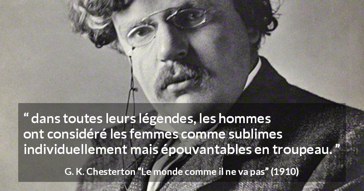 Citation de G. K. Chesterton sur les femmes tirée du monde comme il ne va pas - dans toutes leurs légendes, les hommes ont considéré les femmes comme sublimes individuellement mais épouvantables en troupeau.