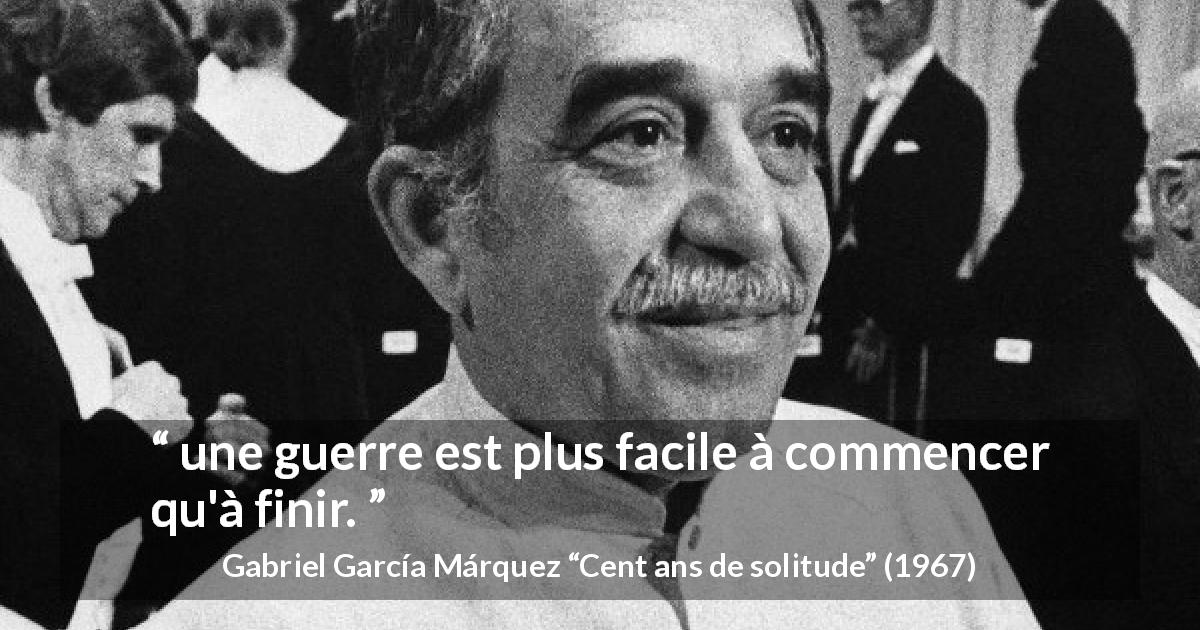 Citation de Gabriel García Márquez sur le début tirée de Cent ans de solitude - une guerre est plus facile à commencer qu'à finir.